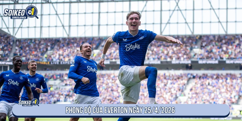 Soi Kèo West Ham vs Everton 21:00 Ngày 25/4/2026 Phong độ Everton trước trận West Ham ngày 25/4/2026